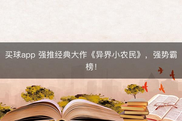 买球app 强推经典大作《异界小农民》，强势霸榜！