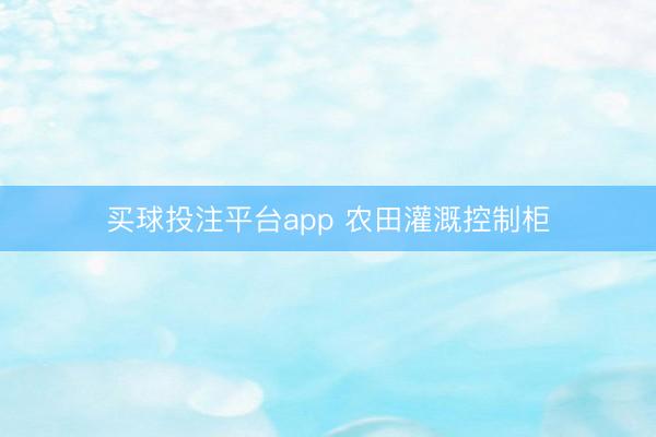 买球投注平台app 农田灌溉控制柜