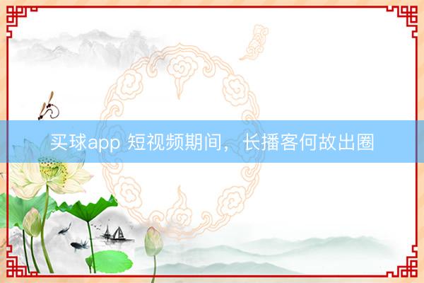 买球app 短视频期间,长播客何故出圈