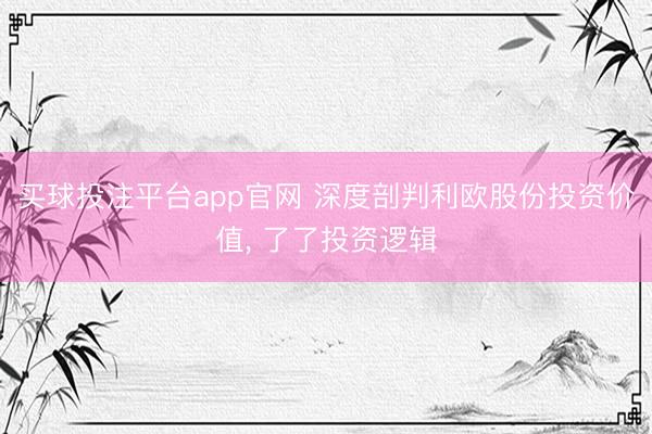 买球投注平台app官网 深度剖判利欧股份投资价值, 了了投资逻辑
