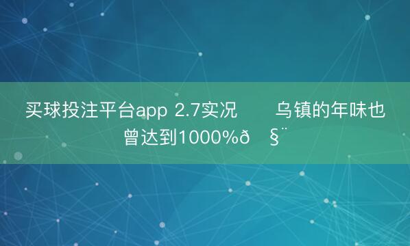 买球投注平台app 2.7实况‼️乌镇的年味也曾达到1000%🧨