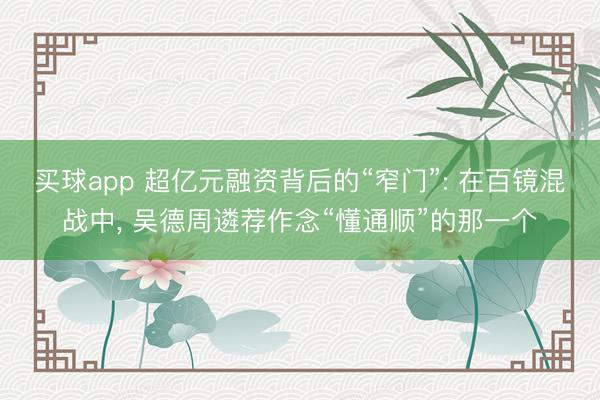 买球app 超亿元融资背后的“窄门”: 在百镜混战中, 吴德周遴荐作念“懂通顺”的那一个