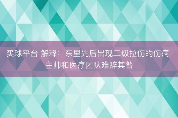 买球平台 解释：东里先后出现二级拉伤的伤病 主帅和医疗团队难辞其咎