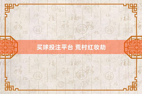 买球投注平台 荒村红妆劫