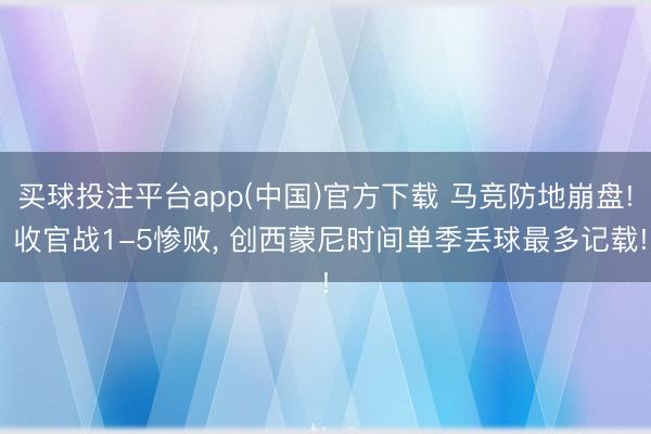 买球投注平台app(中国)官方下载 马竞防地崩盘! 收官战1-5惨败, 创西蒙尼时间单季丢球最多记载!