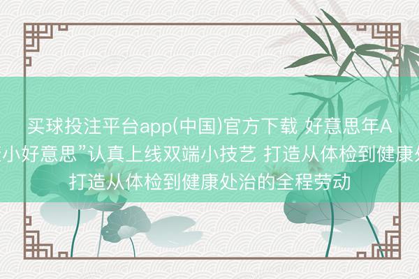 买球投注平台app(中国)官方下载 好意思年AI健康管家“健康小好意思”认真上线双端小技艺 打造从体检到健康处治的全程劳动
